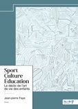 Jean-Pierre Faye - Sport - Culture - Education - Le déclic de l'art de vie des enfants.