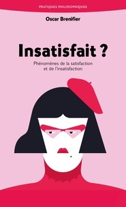 Oscar Brenifier - Pratiques Philosophiques  : Insatisfait ? - Phénomènes de la satisfaction et de l'insatisfaction.