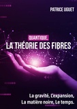 Patrice Uguet - Quantique, La théorie des fibres - La gravité, l'expansion, la matière noire, le temps.