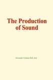 Alexander Graham Bell et  &Al. - The production of sound.