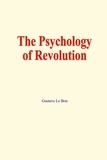 Gustave Le Bon - The psychology of revolution.