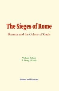 William Robson et B. G. Niebuhr - The Sieges of Rome - Brennus and the Colony of Gauls.