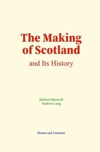 Herbert Maxwell et Andrew Lang - The Making of Scotland and Its History.