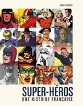 Xavier Fournier - Super-héros - Une histoire fra  : Super-héros : Une histoire française / Edition augmentée.