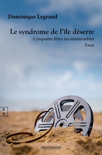 Dominique Legrand - Le syndrôme de l'île déserte - Cinquante films incontournables.