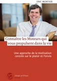 Eric Mortier - Connaître les moteurs qui vous propulsent dans la vie - Une approche de la motivation centrée sur le plaisir et l'envie.