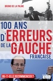 Bruno de La Palme - 100 ans d'erreurs de la Gauche française - Va-t-elle recommencer ? De Jaurès à Hollande, un siècle d'histoires méconnues (1912-2012).