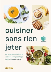  Too Good To Go - Cuisiner sans rien jeter - 60 recettes créatives et astuces anti-gaspillage avec Too Good To Go.
