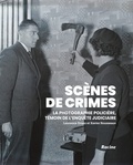 Laurence Druez et Xavier Rousseaux - Scènes de crime - La photographie policière, témoin de l’enquête judiciaire.