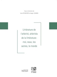 Anne Schneider et Magali Jeannin - Littérature de l'altérité, altérités de la littérature : moi, nous, les autres, le monde.