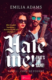 Emilia Adams - Hate me! That's the game!  : Hate me! That's the game! - Tome 1 - Coup de foudre.