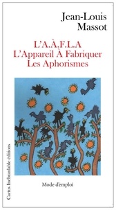 Jean-Louis Massot - L'appareil à fabriquer les aphorismes (L'AAFLA) - Mode d'emploi.