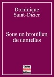 Dominique Saint-Dizier - Sous un brouillon de dentelles.
