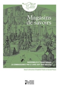 Isabelle Pantin et Gérald Péoux - Magasins de savoirs - Rassembler et redistribuer la connaissance par le livre (XVIe-XVIIe siècles).