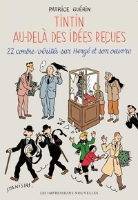 Patrice Guérin - Tintin au-delà des idées reçues - 22 contre-vérités sur Hergé et son oeuvre.