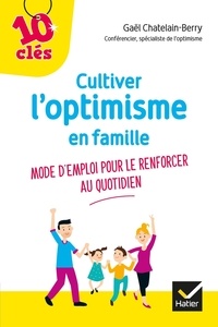 Gaël Châtelain-Berry - Cultiver l'optimisme de son enfant - Mode d'emploi pour le renforcer au quotidien.