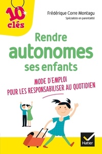 Frédérique Corre Montagu - Rendre autonomes ses enfants au quotidien - Moded'emploi pour les responsabiliser au quotidien.