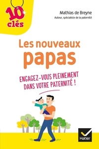 Mathias de Breyne - Les nouveaux papas - Engagez-vous pleinement dans votre paternité !.