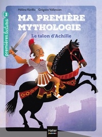 Hélène Kérillis et Grégoire Vallancien - Ma première mythologie Tome 6 : Le talon d'Achille.
