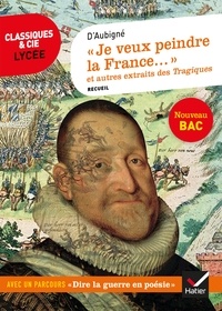  D'Aubigné - « Je veux peindre la France une mère affligée... »  et autres extraits des Tragiques - suivi d'un parcours « Dire la guerre ».