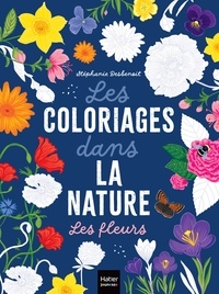 Stéphanie Desbenoît - Les coloriages dans la nature - Les fleurs.