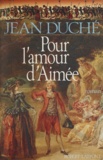Jean Duché - Pour l'amour d'Aimée  Tome 1.