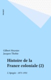Gilbert Meynier et Jacques Thobie - Histoire De La France Coloniale. Tome 2, L'Apogee (1871-1931).