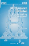 Jean Voge - Le Complexe De Babel. Crise Ou Maitrise De L'Information ?.