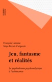 François Ladame et Maja Perret-Catipovic - Jeu, Fantasmes Et Realites. Le Psychodrame Psychanalytique A L'Adolescence.
