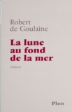 Robert de Goulaine - La Lune Au Fond De La Mer.
