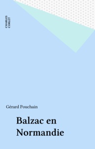 Gérard Pouchain - Balzac En Normandie.