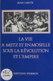 Jean Lhote - La Vie A Metz Et En Moselle Sous La Revolution Et L'Empire.