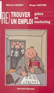 Michel Henry et Roger Moyne - Re-trouver un emploi grâce au marketing.