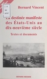Bernard Vincent - La Destinee Manifeste Des Etats-Unis Au Xixeme Siecle. Textes Et Documents.