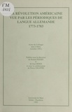 Roland Krebs et Jean Moes - La Révolution américaine vue par les périodiques de langue allemande (1773-1783) - Actes.
