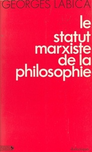Georges Labica - Le Statut marxiste de la philosophie.
