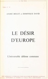 André Brigot et Dominique David - Le Désir d'Europe : L'Introuvable défense commune.