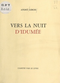 André Lebois - Vers la nuit d'Idumée - Poésies.