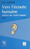 Alfred Tomatis - Vers L'Ecoute Humaine. Tome 1, Qu'Est-Ce Que L'Ecoute Humaine ? 4eme Edition.