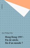 Jean-Philippe Béja - Hong Kong, 1997 - Fin de siècle, fin d'un monde ?.