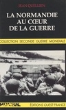 Jean Quellien - La Normandie au coeur de la guerre.