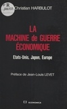 Christian Harbulot - La Machine De Guerre Economique. Etats-Unis, Japon, Europe.