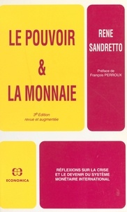 René Sandretto - Le Pouvoir Et La Monnaie. Reflexions Sur La Crise Et Le Devenir Du Systeme Monetaire International, 3eme Edition.