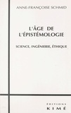 Anne-Françoise Schmid - L'Age De L'Epistemologie. Science, Ingenierie, Ethique.