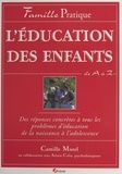 Camille Morel - L'Education Des Enfants De A A Z. Des Reponses Concretes A Tous Les Problemes D'Education De La Naissance A L'Adolescence.