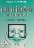 Gérard Bléandonu - La Video En Therapie. Le Choc De L'Image De Soi Dans Les Soins Psychologiques.