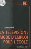 Judith Lazar - La Télévision, mode d'emploi pour l'école.