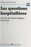Maurice Rochaix - Les Questions Hospitalieres. De La Fin De L'Ancien Regime A Nos Jours, Contribution A L'Etude Des Problemes Hospitaliers Contemporains.