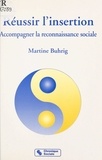 Martine Buhrig - Reussir L'Insertion. Accompagner La Reconnaissance Sociale.