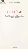 Jean-Pierre Faye - Le piège - La philosophie heideggerienne et le nationalsocialisme.